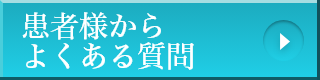 患者様からよくある質問